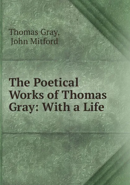 Обложка книги The Poetical Works of Thomas Gray: With a Life ., Thomas Gray