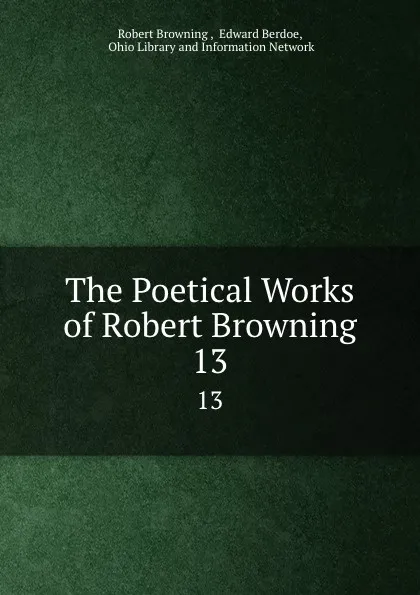 Обложка книги The Poetical Works of Robert Browning. 13, Robert Browning