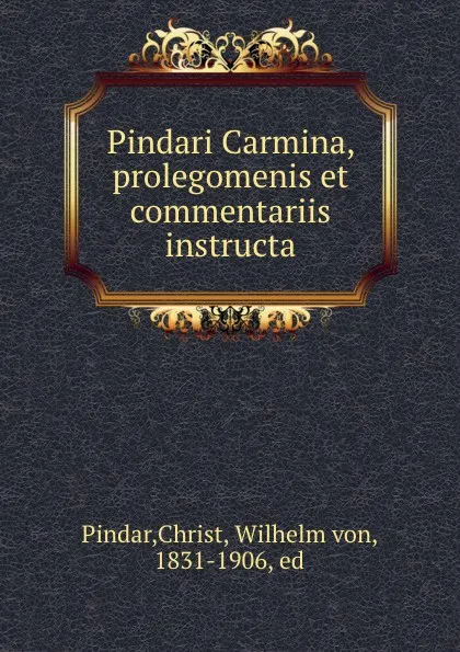 Обложка книги Pindari Carmina, prolegomenis et commentariis instructa, Pindar