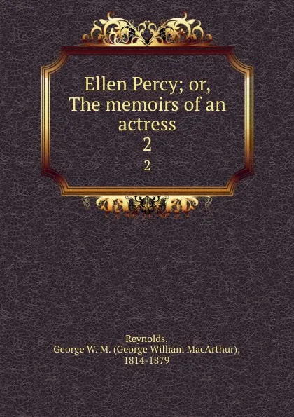 Обложка книги Ellen Percy; or, The memoirs of an actress. 2, George William MacArthur Reynolds