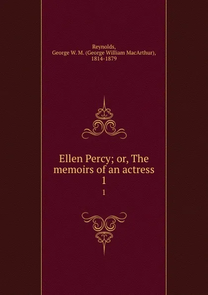 Обложка книги Ellen Percy; or, The memoirs of an actress. 1, George William MacArthur Reynolds