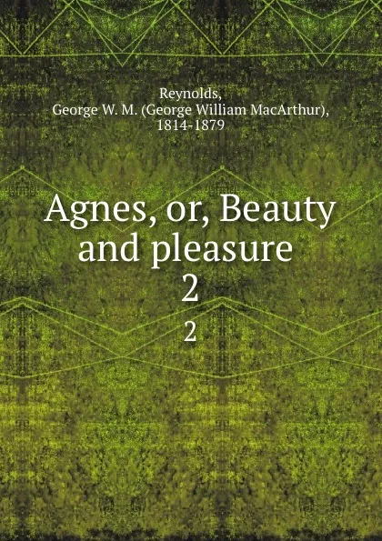 Обложка книги Agnes, or, Beauty and pleasure . 2, George William MacArthur Reynolds