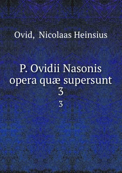 Обложка книги P. Ovidii Nasonis opera quae supersunt. 3, Nicolaas Heinsius Ovid