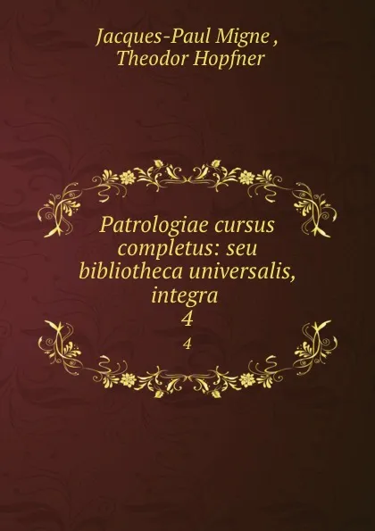 Обложка книги Patrologiae cursus completus: seu bibliotheca universalis, integra . 4, Jacques-Paul Migne