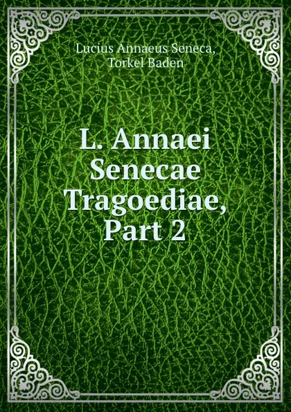 Обложка книги L. Annaei Senecae Tragoediae, Part 2, Lucius Annaeus Seneca