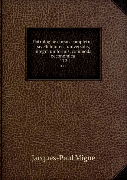 Обложка книги Patrologiae cursus completus: sive biblioteca universalis,integra uniformis, commoda, oeconomica . 172, Jacques-Paul Migne