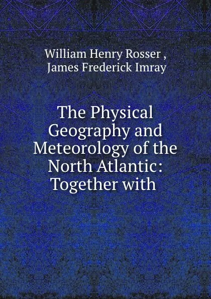 Обложка книги The Physical Geography and Meteorology of the North Atlantic: Together with ., William Henry Rosser
