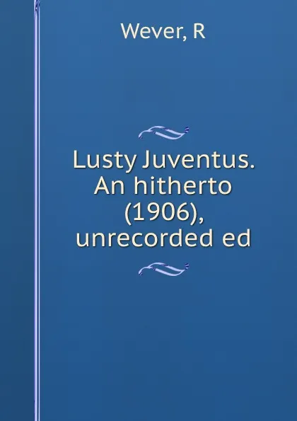 Обложка книги Lusty Juventus. An hitherto (1906), unrecorded ed, R. Wever