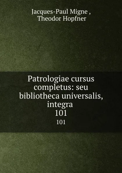 Обложка книги Patrologiae cursus completus: seu bibliotheca universalis, integra . 101, Jacques-Paul Migne