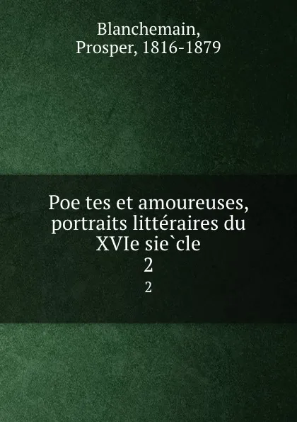 Обложка книги Poetes et amoureuses, portraits litteraires du XVIe siecle. 2, Prosper Blanchemain