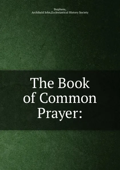 Обложка книги The Book of Common Prayer:, Archibald John Stephens