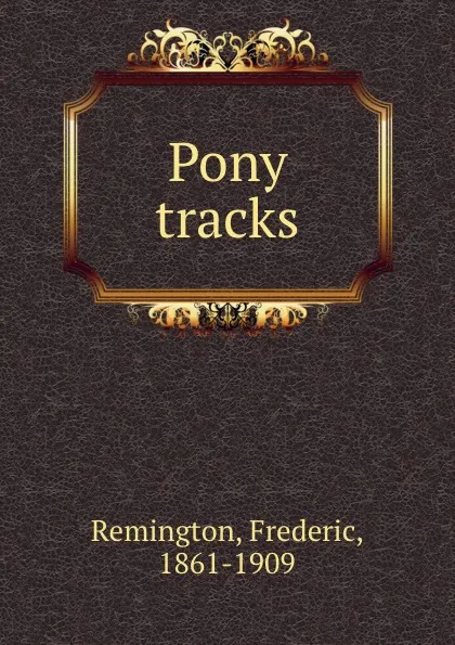 Обложка книги Pony tracks, Frederic Remington