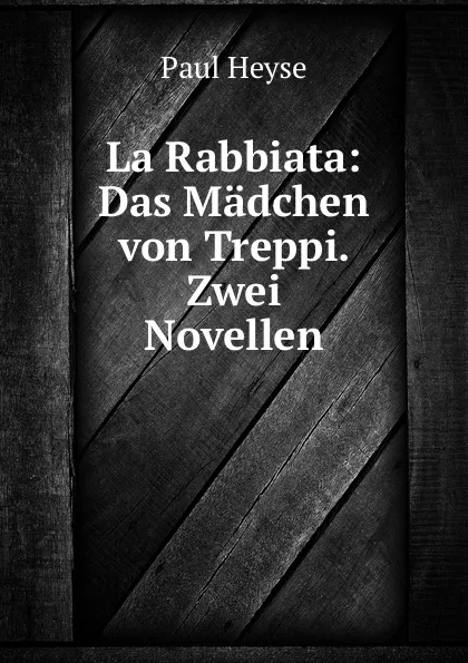 Обложка книги La Rabbiata: Das Madchen von Treppi. Zwei Novellen, Paul Heyse