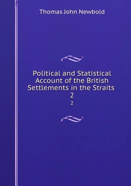 Обложка книги Political and Statistical Account of the British Settlements in the Straits . 2, Thomas John Newbold