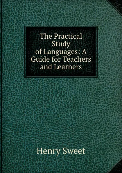 Обложка книги The Practical Study of Languages: A Guide for Teachers and Learners, Henry Sweet