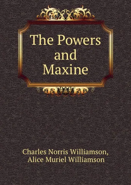 Обложка книги The Powers and Maxine, Charles Norris Williamson