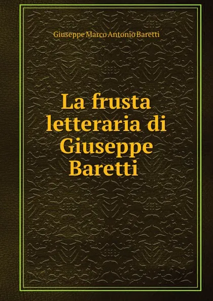 Обложка книги La frusta letteraria di Giuseppe Baretti ., Giuseppe Marco Antonio Baretti