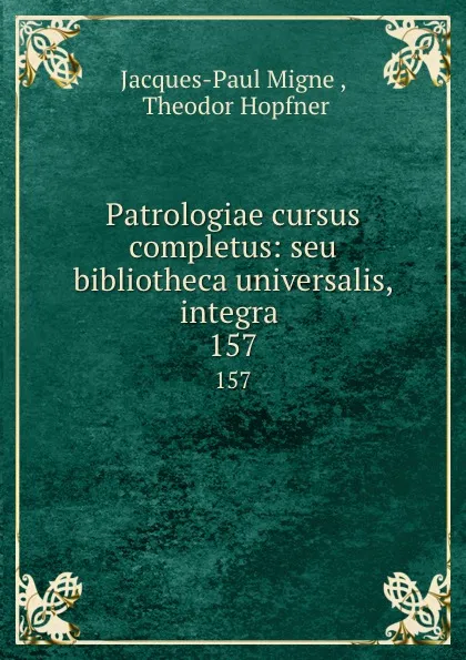 Обложка книги Patrologiae cursus completus: seu bibliotheca universalis, integra . 157, Jacques-Paul Migne