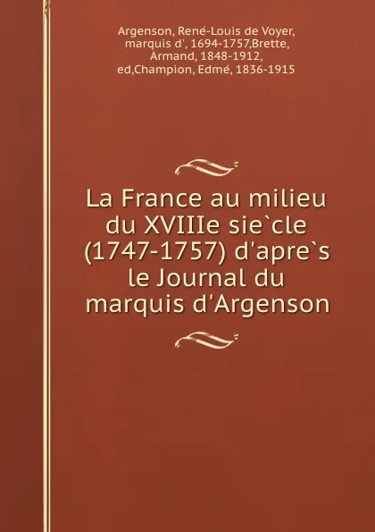 Обложка книги La France au milieu du XVIIIe siecle (1747-1757) d.apres le Journal du marquis d.Argenson, René-Louis de Voyer Argenson