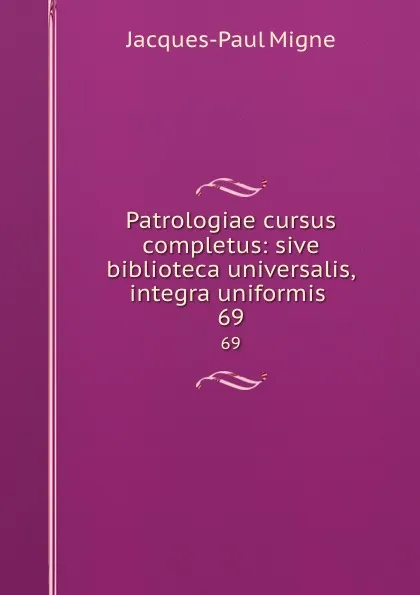 Обложка книги Patrologiae cursus completus: sive biblioteca universalis,integra uniformis . 69, Jacques-Paul Migne