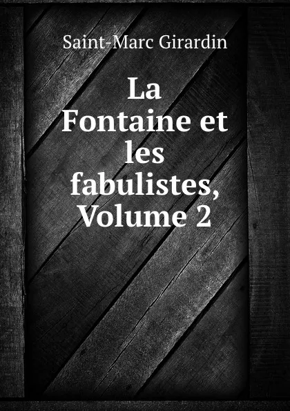 Обложка книги La Fontaine et les fabulistes, Volume 2, Saint-Marc Girardin