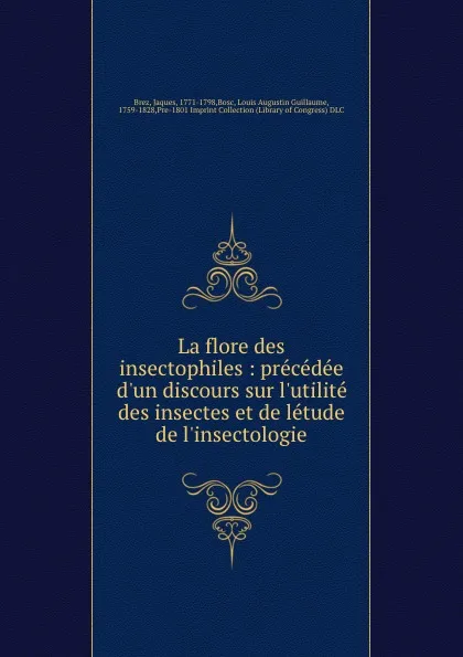 Обложка книги La flore des insectophiles : precedee d.un discours sur l.utilite des insectes et de letude de l.insectologie, Jaques Brez