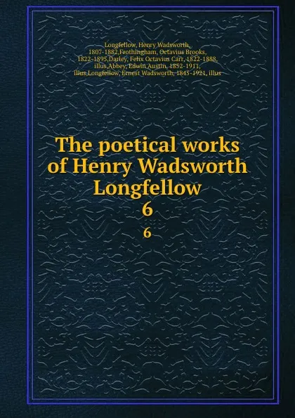 Обложка книги The poetical works of Henry Wadsworth Longfellow. 6, Henry Wadsworth Longfellow