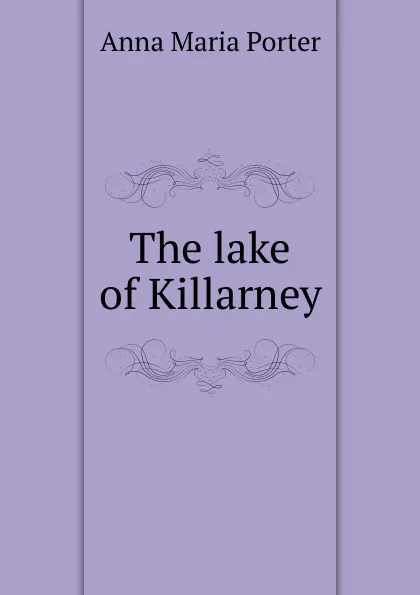 Обложка книги The lake of Killarney, Anna Maria Porter