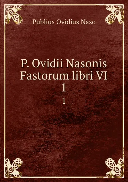 Обложка книги P. Ovidii Nasonis Fastorum libri VI. 1, Publius Ovidius Naso