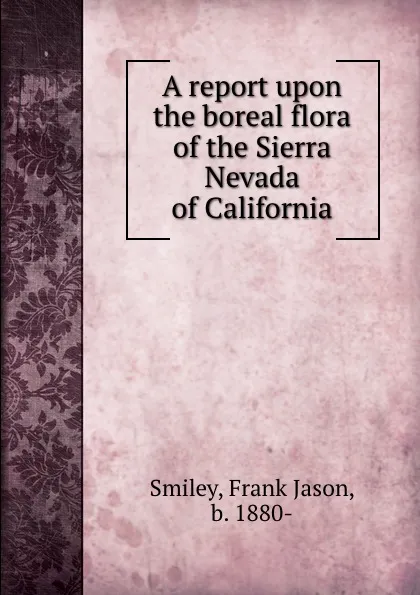 Обложка книги A report upon the boreal flora of the Sierra Nevada of California, Frank Jason Smiley