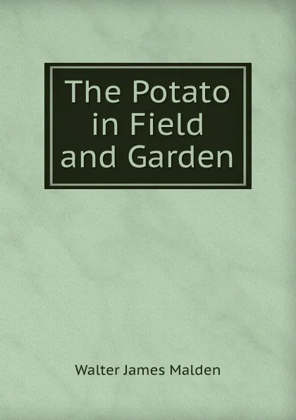 Обложка книги The Potato in Field and Garden, Walter James Malden