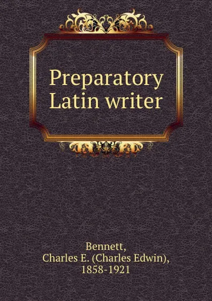 Обложка книги Preparatory Latin writer, Charles Edwin Bennett