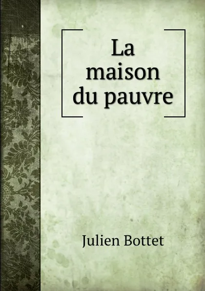 Обложка книги La maison du pauvre, Julien Bottet