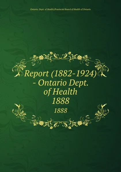 Обложка книги Report (1882-1924) - Ontario Dept. of Health. 1888, Ontario. Dept. of Health