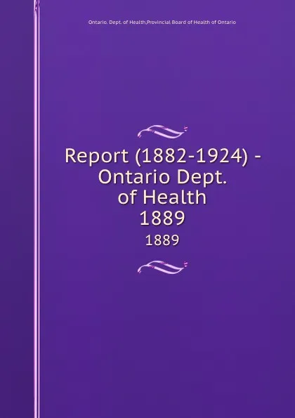 Обложка книги Report (1882-1924) - Ontario Dept. of Health. 1889, Ontario. Dept. of Health