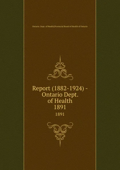 Обложка книги Report (1882-1924) - Ontario Dept. of Health. 1891, Ontario. Dept. of Health