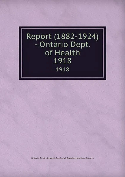 Обложка книги Report (1882-1924) - Ontario Dept. of Health. 1918, Ontario. Dept. of Health