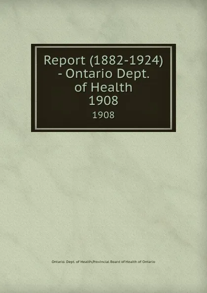 Обложка книги Report (1882-1924) - Ontario Dept. of Health. 1908, Ontario. Dept. of Health