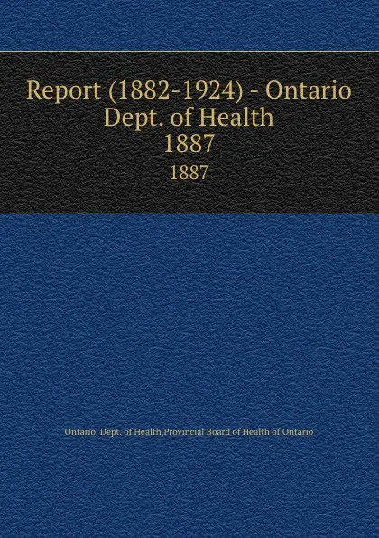 Обложка книги Report (1882-1924) - Ontario Dept. of Health. 1887, Ontario. Dept. of Health