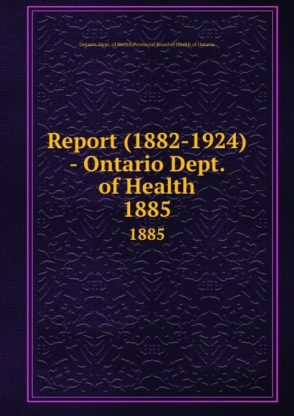 Обложка книги Report (1882-1924) - Ontario Dept. of Health. 1885, Ontario. Dept. of Health