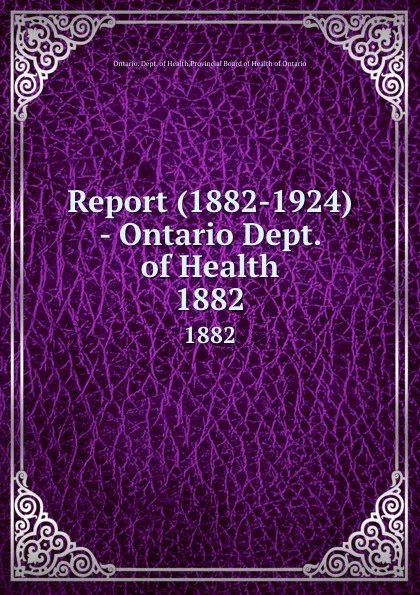 Обложка книги Report (1882-1924) - Ontario Dept. of Health. 1882, Ontario. Dept. of Health