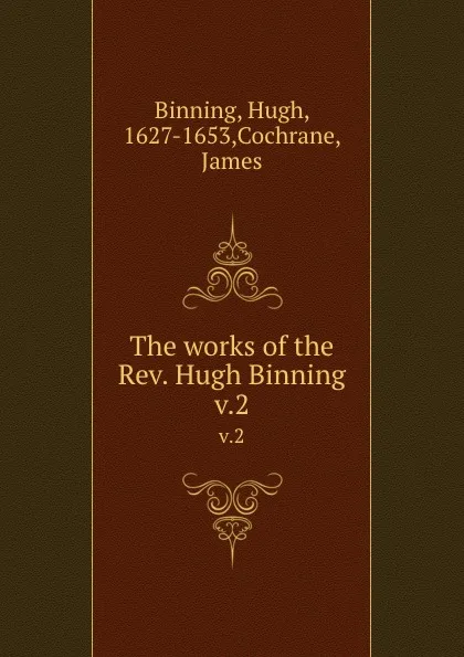 Обложка книги The works of the Rev. Hugh Binning. v.2, Hugh Binning