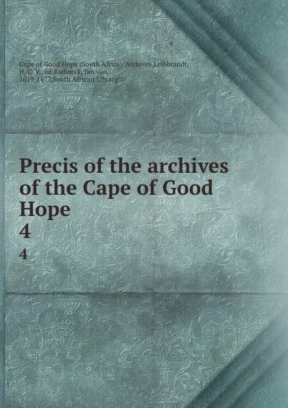 Обложка книги Precis of the archives of the Cape of Good Hope. 4, South Africa. Archives