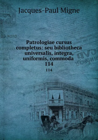 Обложка книги Patrologiae cursus completus: seu bibliotheca universalis, integra, uniformis, commoda . 114, Jacques-Paul Migne