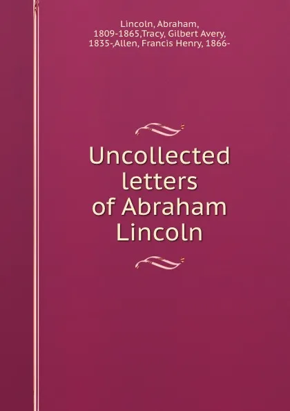 Обложка книги Uncollected letters of Abraham Lincoln, Abraham Lincoln