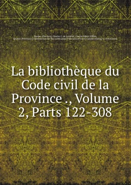 Обложка книги La bibliotheque du Code civil de la Province ., Volume 2,.Parts 122-308, Province