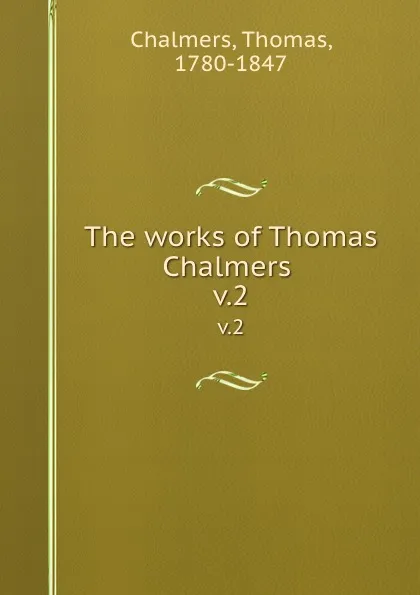 Обложка книги The works of Thomas Chalmers . v.2, Thomas Chalmers