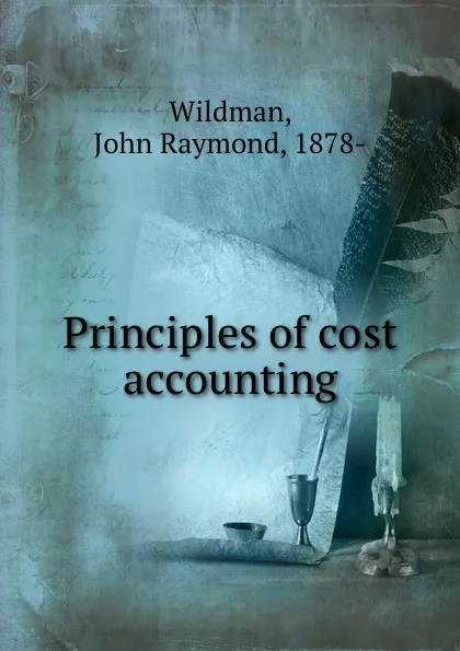 Обложка книги Principles of cost accounting, John Raymond Wildman