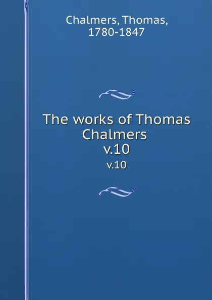 Обложка книги The works of Thomas Chalmers . v.10, Thomas Chalmers