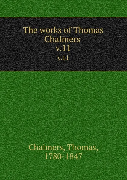 Обложка книги The works of Thomas Chalmers . v.11, Thomas Chalmers